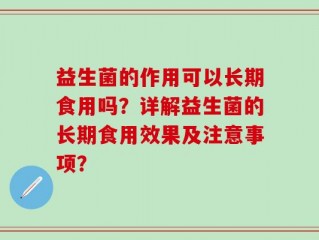 益生菌的作用可以长期食用吗？详解益生菌的长期食用效果及注意事项？