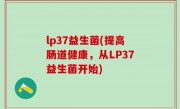lp37益生菌(提高肠道健康，从LP37益生菌开始)