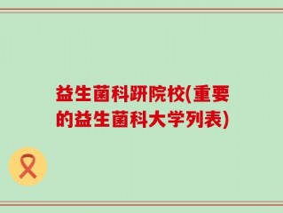 益生菌科趼院校(重要的益生菌科大学列表)