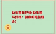 益生菌和野格(益生菌与野格：健康的绝佳组合)