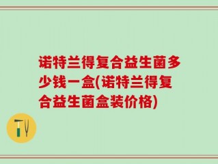 诺特兰得复合益生菌多少钱一盒(诺特兰得复合益生菌盒装价格)