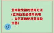 蓝海益生菌的使用方法(蓝海益生菌使用说明：如何正确使用蓝海益生菌)