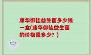 康华御佳益生菌多少钱一盒(康华御佳益生菌的价格是多少？)