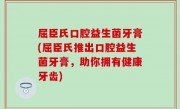 屈臣氏口腔益生菌牙膏(屈臣氏推出口腔益生菌牙膏，助你拥有健康牙齿)