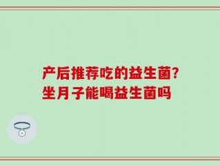产后推荐吃的益生菌？坐月子能喝益生菌吗