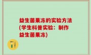 益生菌果冻的实验方法(学生科普实验：制作益生菌果冻)