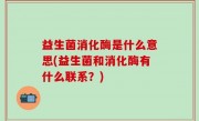 益生菌消化酶是什么意思(益生菌和消化酶有什么联系？)