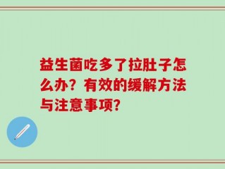 益生菌吃多了拉肚子怎么办？有效的缓解方法与注意事项？