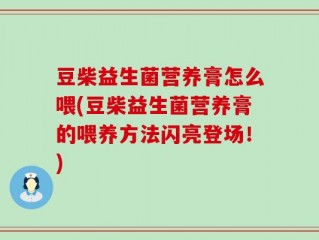 豆柴益生菌营养膏怎么喂(豆柴益生菌营养膏的喂养方法闪亮登场！)