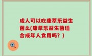 成人可以吃康萃乐益生菌么(康萃乐益生菌适合成年人食用吗？)