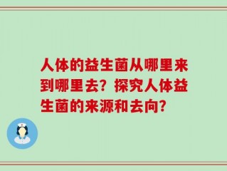 人体的益生菌从哪里来到哪里去？探究人体益生菌的来源和去向？