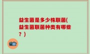 益生菌是多少株联菌(益生菌联菌种类有哪些？)