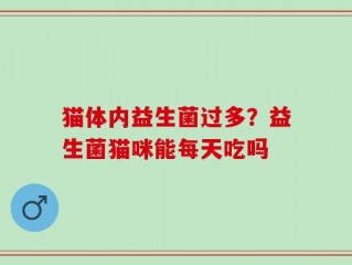 猫体内益生菌过多？益生菌猫咪能每天吃吗