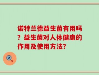 诺特兰德益生菌有用吗？益生菌对人体健康的作用及使用方法？