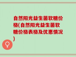 自然阳光益生菌软糖价格(自然阳光益生菌软糖价格表格及优惠情况)