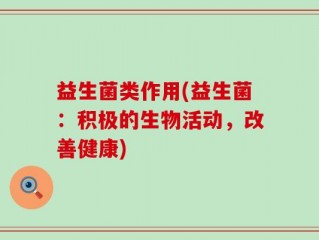 益生菌类作用(益生菌：积极的生物活动，改善健康)
