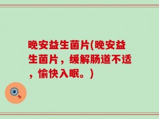 晚安益生菌片(晚安益生菌片，缓解肠道不适，愉快入眠。)