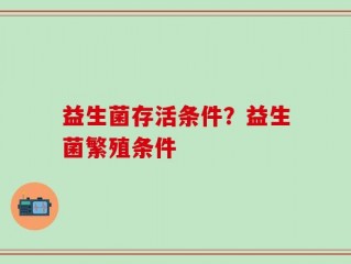 益生菌存活条件？益生菌繁殖条件