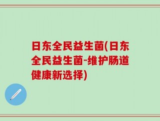日东全民益生菌(日东全民益生菌-维护肠道健康新选择)