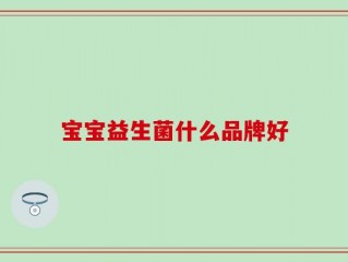 宝宝益生菌什么品牌好