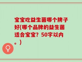 宝宝吃益生菌哪个牌子好(哪个品牌的益生菌适合宝宝？