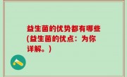 益生菌的优势都有哪些(益生菌的优点：为你详解。)