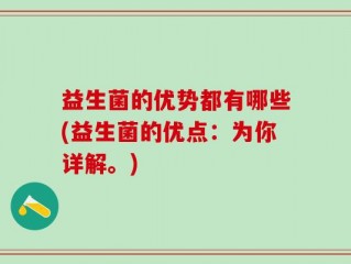 益生菌的优势都有哪些(益生菌的优点：为你详解。)