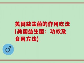 美国益生菌的作用吃法(美国益生菌：功效及食用方法)