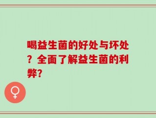 喝益生菌的好处与坏处？全面了解益生菌的利弊？