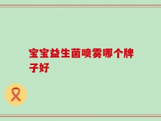 宝宝益生菌喷雾哪个牌子好