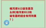 稚泻素b12益生菌怎么样(稚泻素B12和益生菌的结合有何效果？)