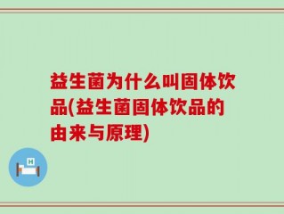 益生菌为什么叫固体饮品(益生菌固体饮品的由来与原理)