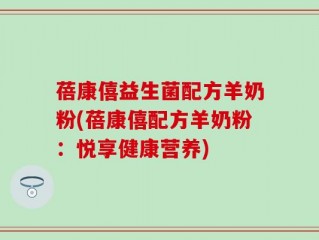 蓓康僖益生菌配方羊奶粉(蓓康僖配方羊奶粉：悦享健康营养)
