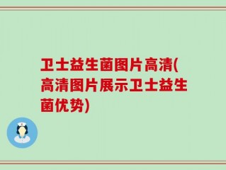 卫士益生菌图片高清(高清图片展示卫士益生菌优势)