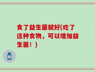 食了益生菌就好(吃了这种食物，可以增加益生菌！)
