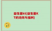 益生菌kt(益生菌KT的功效与福利)