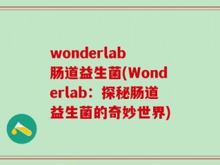 wonderlab 肠道益生菌(Wonderlab：探秘肠道益生菌的奇妙世界)