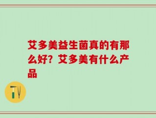 艾多美益生菌真的有那么好？艾多美有什么产品