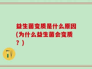 益生菌变质是什么原因(为什么益生菌会变质？)