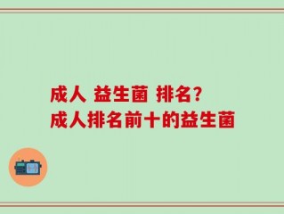 成人 益生菌 排名？成人排名前十的益生菌