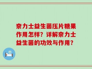 奈力士益生菌压片糖果作用怎样？详解奈力士益生菌的功效与作用？