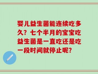 婴儿益生菌能连续吃多久？七个半月的宝宝吃益生菌是一直吃还是吃一段时间就停止呢？