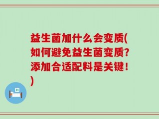 益生菌加什么会变质(如何避免益生菌变质？添加合适配料是关键！)