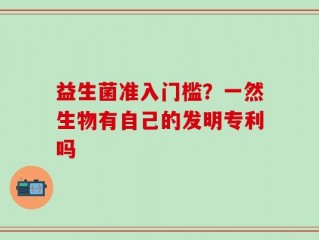 益生菌准入门槛？一然生物有自己的发明专利吗
