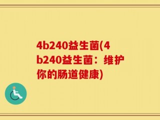 4b240益生菌(4b240益生菌：维护你的肠道健康)