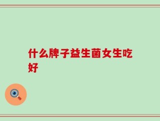 什么牌子益生菌女生吃好
