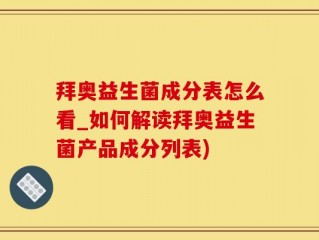 拜奥益生菌成分表怎么看_如何解读拜奥益生菌产品成分列表)