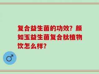 复合益生菌的功效？颜如玉益生菌复合肽植物饮怎么样？