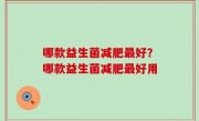 哪款益生菌减肥最好？哪款益生菌减肥最好用