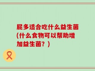 屁多适合吃什么益生菌(什么食物可以帮助增加益生菌？)